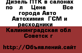 Дизель ПТК в салонах по20 л. › Цена ­ 30 - Все города Авто » Автохимия, ГСМ и расходники   . Калининградская обл.,Советск г.